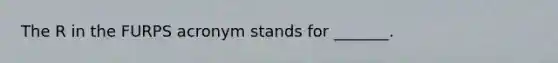 The R in the FURPS acronym stands for _______.