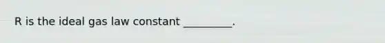 R is the ideal gas law constant _________.