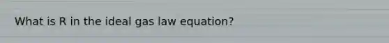 What is R in the ideal gas law equation?