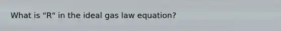 What is "R" in the ideal gas law equation?