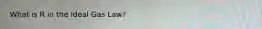 What is R in the Ideal Gas Law?