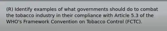 (R) Identify examples of what governments should do to combat the tobacco industry in their compliance with Article 5.3 of the WHO's Framework Convention on Tobacco Control (FCTC).