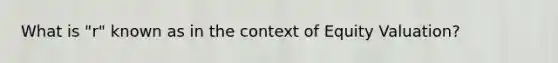 What is "r" known as in the context of Equity Valuation?