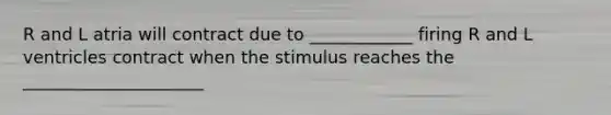 R and L atria will contract due to ____________ firing R and L ventricles contract when the stimulus reaches the _____________________