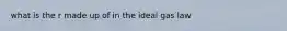 what is the r made up of in the ideal gas law