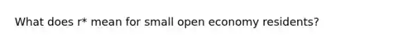 What does r* mean for small open economy residents?