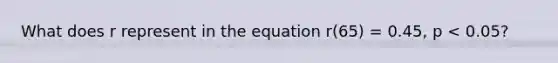 What does r represent in the equation r(65) = 0.45, p < 0.05?