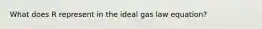 What does R represent in the ideal gas law equation?