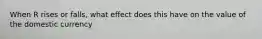 When R rises or falls, what effect does this have on the value of the domestic currency