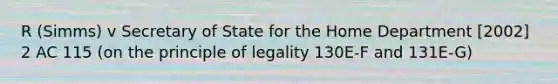 R (Simms) v Secretary of State for the Home Department [2002] 2 AC 115 (on the principle of legality 130E-F and 131E-G)