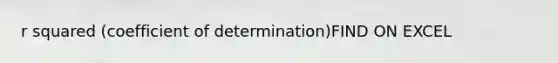 r squared (coefficient of determination)FIND ON EXCEL