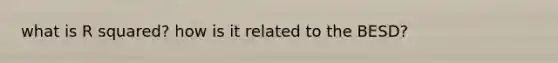 what is R squared? how is it related to the BESD?