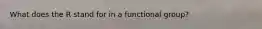 What does the R stand for in a functional group?