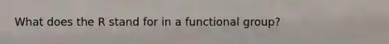 What does the R stand for in a functional group?