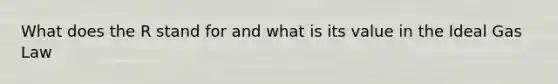 What does the R stand for and what is its value in the Ideal Gas Law