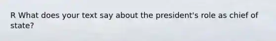 R What does your text say about the president's role as chief of state?