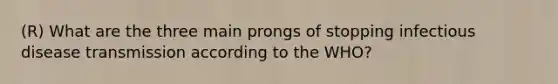 (R) What are the three main prongs of stopping infectious disease transmission according to the WHO?