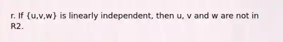 r. If (u,v,w) is linearly independent, then u, v and w are not in R2.