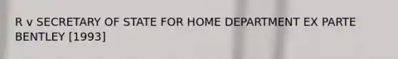 R v SECRETARY OF STATE FOR HOME DEPARTMENT EX PARTE BENTLEY [1993]