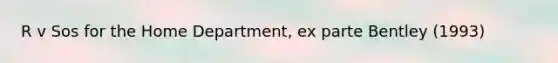 R v Sos for the Home Department, ex parte Bentley (1993)