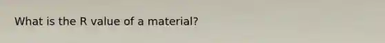 What is the R value of a material?