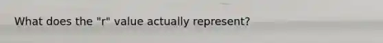 What does the "r" value actually represent?