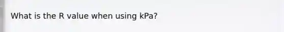 What is the R value when using kPa?