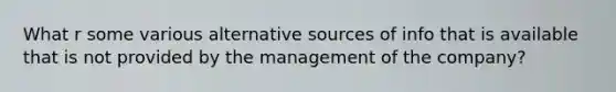 What r some various alternative sources of info that is available that is not provided by the management of the company?