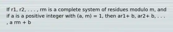 If r1, r2, . . . , rm is a complete system of residues modulo m, and if a is a positive integer with (a, m) = 1, then ar1+ b, ar2+ b, . . . , a rm + b