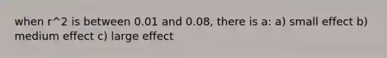 when r^2 is between 0.01 and 0.08, there is a: a) small effect b) medium effect c) large effect