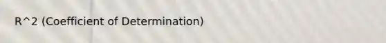 R^2 (Coefficient of Determination)