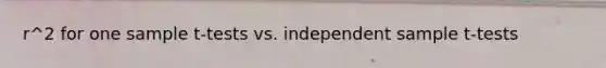 r^2 for one sample t-tests vs. independent sample t-tests