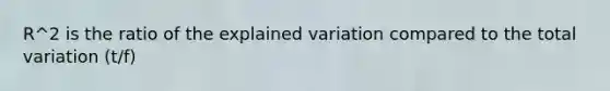 R^2 is the ratio of the explained variation compared to the total variation (t/f)