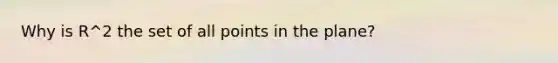 Why is R^2 the set of all points in the plane?