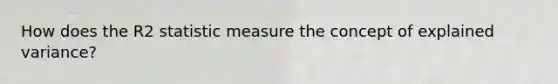 How does the R2 statistic measure the concept of explained variance?