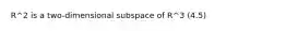 R^2 is a two-dimensional subspace of R^3 (4.5)