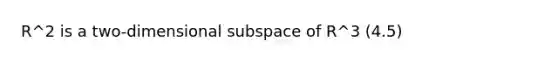 R^2 is a two-dimensional subspace of R^3 (4.5)