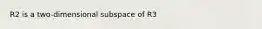 R2 is a two-dimensional subspace of R3