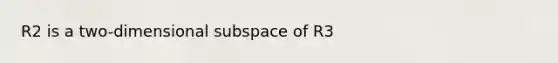 R2 is a two-dimensional subspace of R3