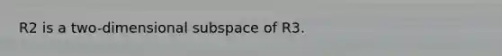 R2 is a two-dimensional subspace of R3.