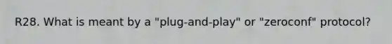 R28. What is meant by a "plug-and-play" or "zeroconf" protocol?