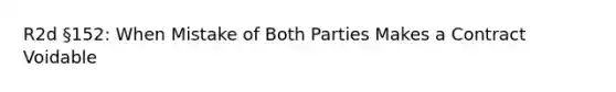 R2d §152: When Mistake of Both Parties Makes a Contract Voidable