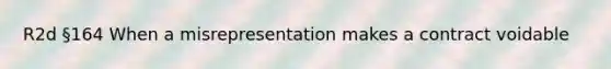 R2d §164 When a misrepresentation makes a contract voidable