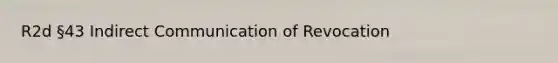 R2d §43 Indirect Communication of Revocation