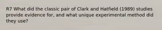 R7 What did the classic pair of Clark and Hatfield (1989) studies provide evidence for, and what unique experimental method did they use?