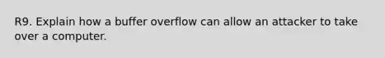 R9. Explain how a buffer overflow can allow an attacker to take over a computer.