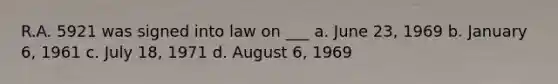 R.A. 5921 was signed into law on ___ a. June 23, 1969 b. January 6, 1961 c. July 18, 1971 d. August 6, 1969