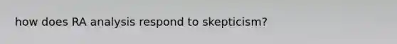 how does RA analysis respond to skepticism?