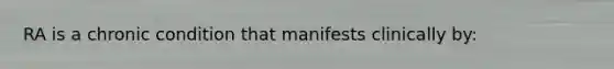 RA is a chronic condition that manifests clinically by:
