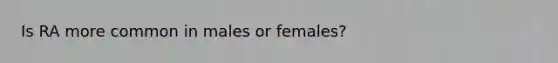 Is RA more common in males or females?